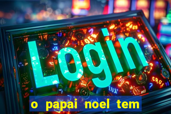 o papai noel tem quantos anos